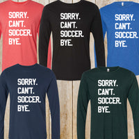 Sorry Can't Soccer Bye long sleeved triblend tee